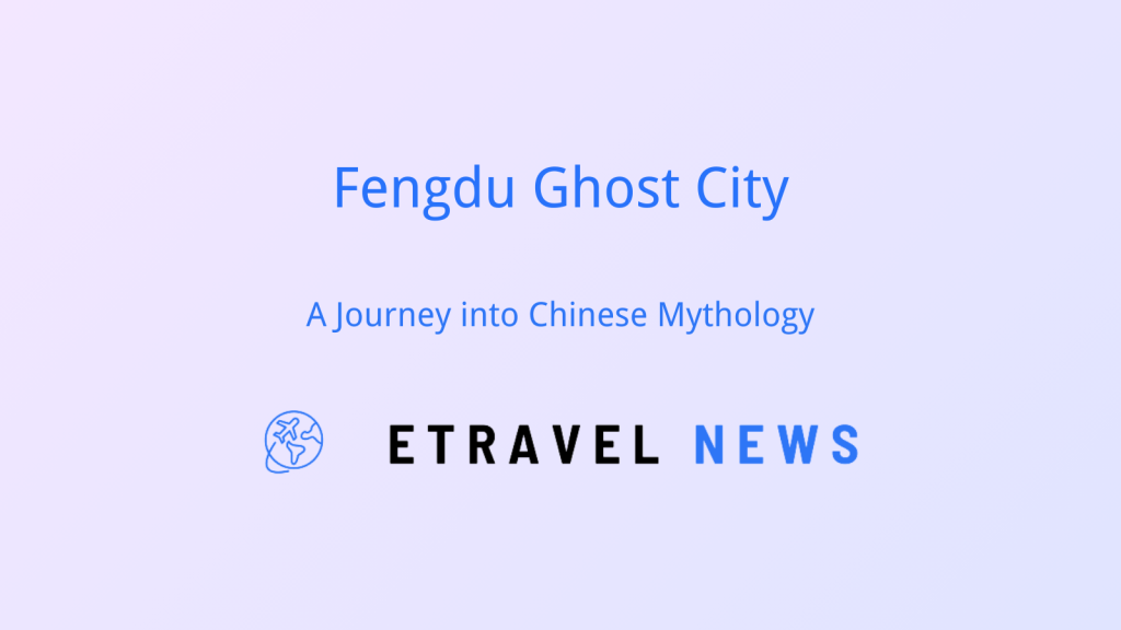 Fengdu Ghost City: A Journey into Chinese Mythology