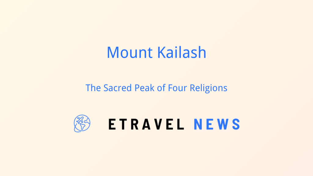 Mount Kailash: The Sacred Peak of Four Religions