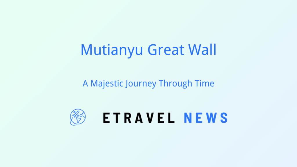 Mutianyu Great Wall: A Majestic Journey Through Time