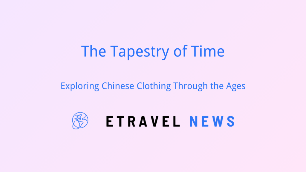 The Tapestry of Time: Exploring Chinese Clothing Through the Ages