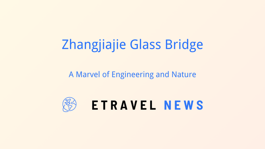 Zhangjiajie Glass Bridge: A Marvel of Engineering and Nature